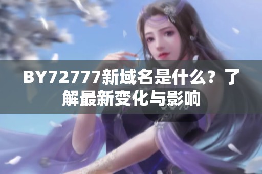BY72777新域名是什么？了解最新变化与影响