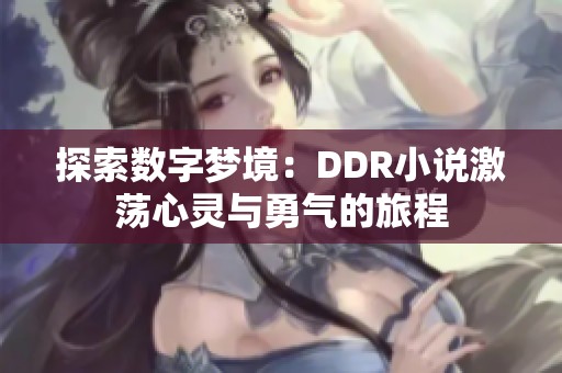 探索数字梦境：DDR小说激荡心灵与勇气的旅程