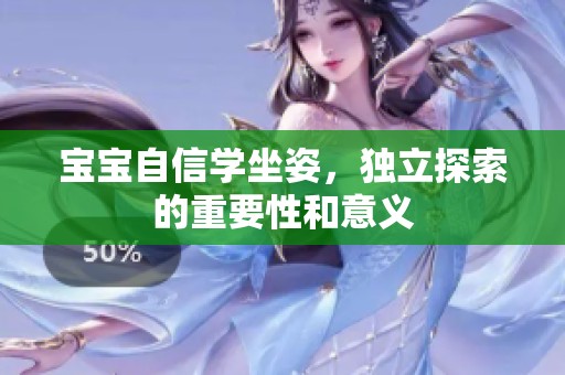 宝宝自信学坐姿，独立探索的重要性和意义