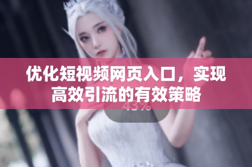 优化短视频网页入口，实现高效引流的有效策略