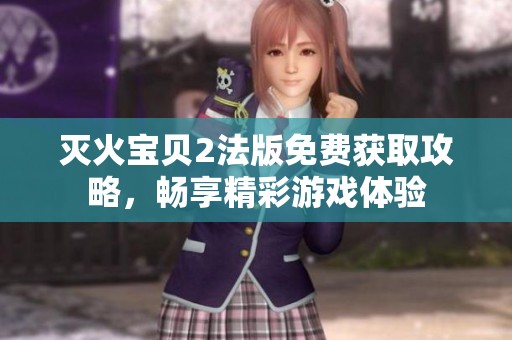 灭火宝贝2法版免费获取攻略，畅享精彩游戏体验