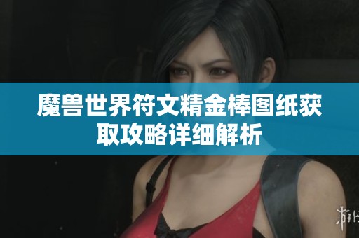 魔兽世界符文精金棒图纸获取攻略详细解析