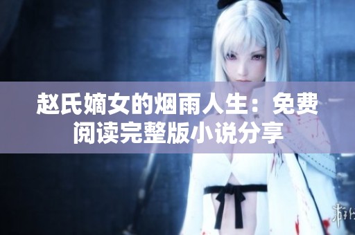 赵氏嫡女的烟雨人生：免费阅读完整版小说分享