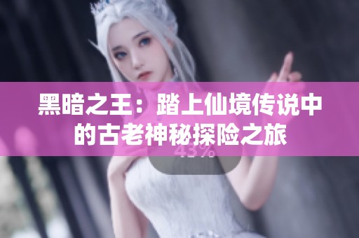 黑暗之王：踏上仙境传说中的古老神秘探险之旅