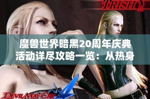 魔兽世界暗黑20周年庆典活动详尽攻略一览：从热身到盛典的全方位指南