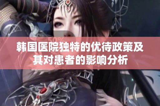 韩国医院独特的优待政策及其对患者的影响分析