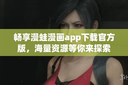 畅享漫蛙漫画app下载官方版，海量资源等你来探索