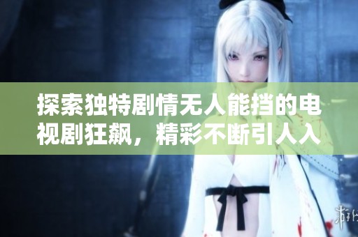 探索独特剧情无人能挡的电视剧狂飙，精彩不断引人入胜