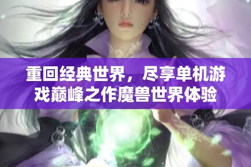 重回经典世界，尽享单机游戏巅峰之作魔兽世界体验