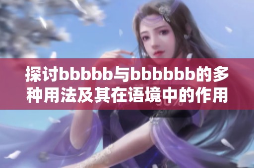 探讨bbbbb与bbbbbb的多种用法及其在语境中的作用