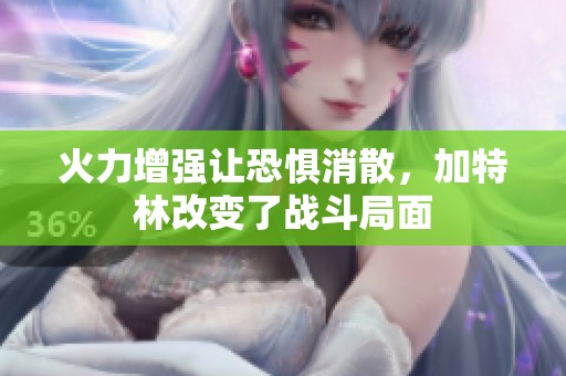 火力增强让恐惧消散，加特林改变了战斗局面