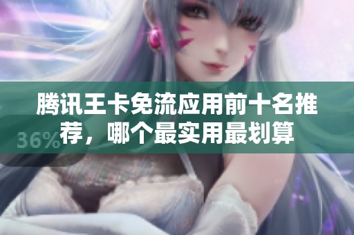 腾讯王卡免流应用前十名推荐，哪个最实用最划算