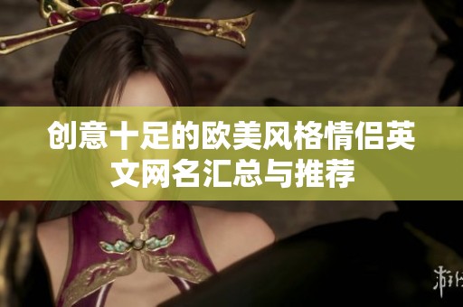 创意十足的欧美风格情侣英文网名汇总与推荐