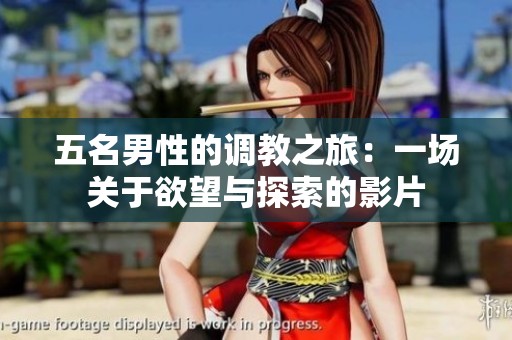 五名男性的调教之旅：一场关于欲望与探索的影片