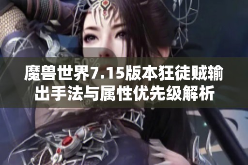 魔兽世界7.15版本狂徒贼输出手法与属性优先级解析