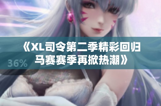 《XL司令第二季精彩回归 马赛赛季再掀热潮》