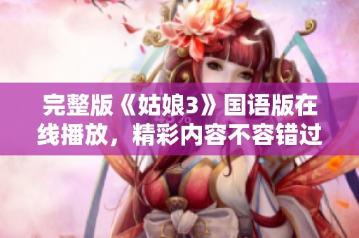 完整版《姑娘3》国语版在线播放，精彩内容不容错过