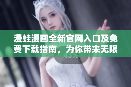 漫蛙漫画全新官网入口及免费下载指南，为你带来无限乐趣