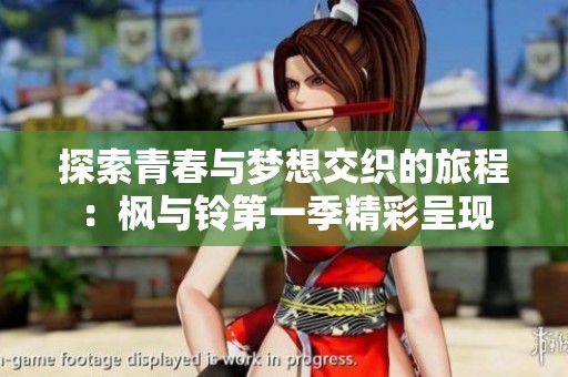 探索青春与梦想交织的旅程：枫与铃第一季精彩呈现