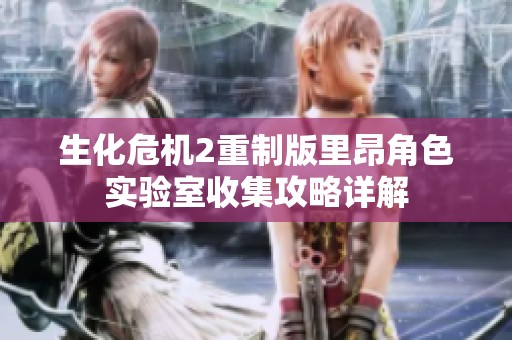 生化危机2重制版里昂角色实验室收集攻略详解