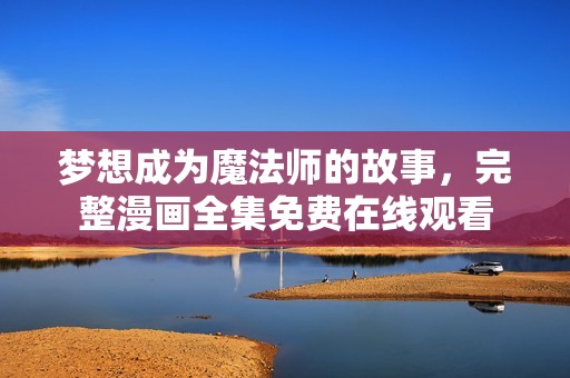 梦想成为魔法师的故事，完整漫画全集免费在线观看