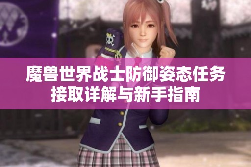 魔兽世界战士防御姿态任务接取详解与新手指南