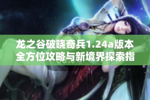 龙之谷破晓奇兵1.24a版本全方位攻略与新境界探索指南