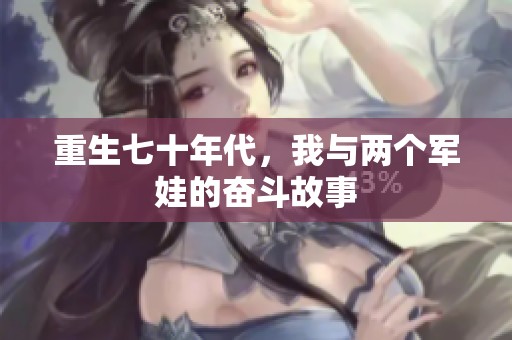 重生七十年代，我与两个军娃的奋斗故事