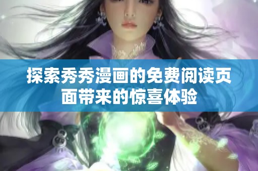 探索秀秀漫画的免费阅读页面带来的惊喜体验