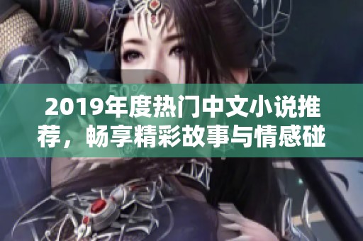 2019年度热门中文小说推荐，畅享精彩故事与情感碰撞