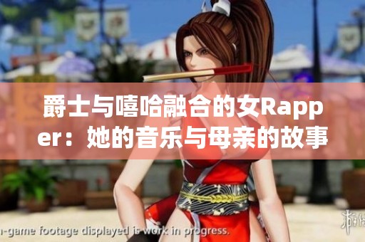 爵士与嘻哈融合的女Rapper：她的音乐与母亲的故事