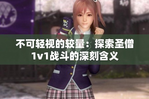 不可轻视的较量：探索圣僧1v1战斗的深刻含义