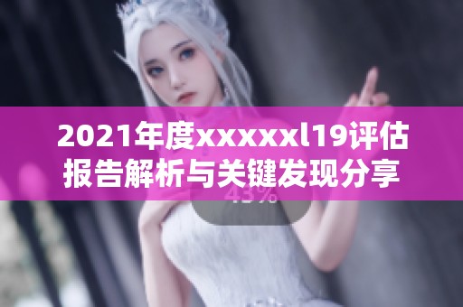 2021年度xxxxxl19评估报告解析与关键发现分享