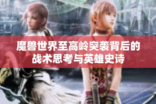 魔兽世界至高岭突袭背后的战术思考与英雄史诗
