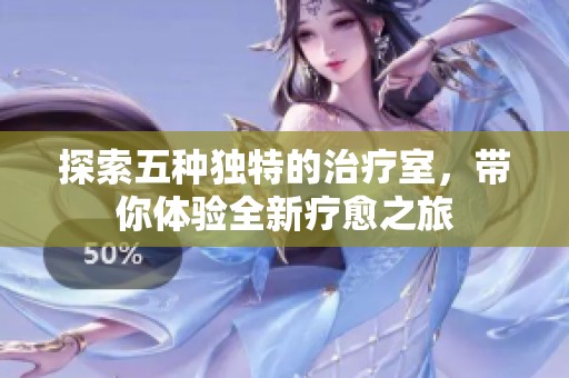探索五种独特的治疗室，带你体验全新疗愈之旅