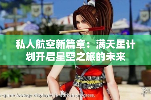 私人航空新篇章：满天星计划开启星空之旅的未来
