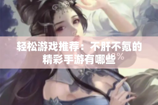 轻松游戏推荐：不肝不氪的精彩手游有哪些