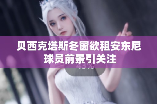 贝西克塔斯冬窗欲租安东尼 球员前景引关注