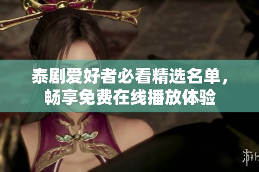 泰剧爱好者必看精选名单，畅享免费在线播放体验