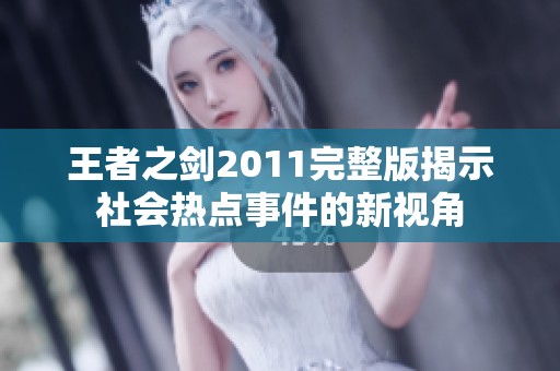 王者之剑2011完整版揭示社会热点事件的新视角