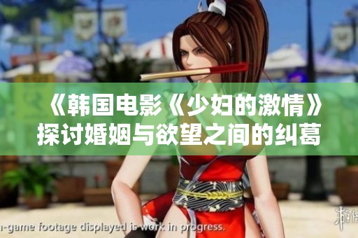 《韩国电影《少妇的激情》探讨婚姻与欲望之间的纠葛与对抗》