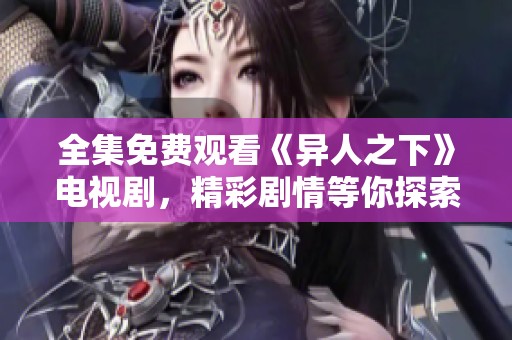 全集免费观看《异人之下》电视剧，精彩剧情等你探索