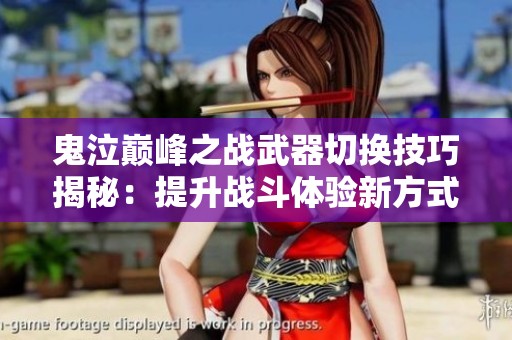 鬼泣巅峰之战武器切换技巧揭秘：提升战斗体验新方式