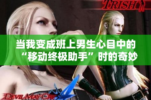 当我变成班上男生心目中的“移动终极助手”时的奇妙体验
