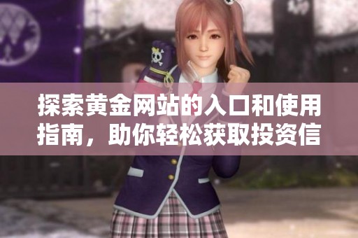 探索黄金网站的入口和使用指南，助你轻松获取投资信息