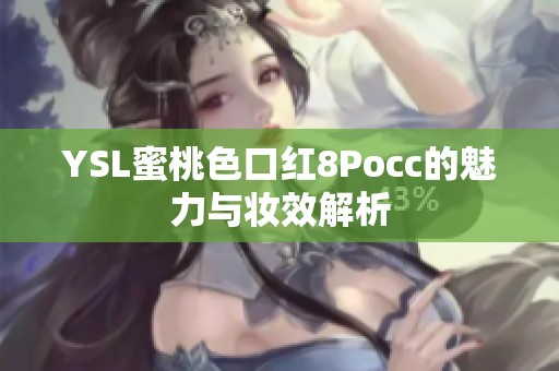 YSL蜜桃色口红8Pocc的魅力与妆效解析