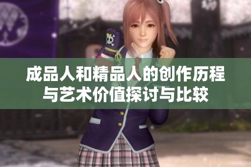 成品人和精品人的创作历程与艺术价值探讨与比较