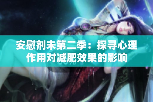 安慰剂未第二季：探寻心理作用对减肥效果的影响