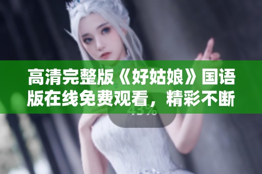 高清完整版《好姑娘》国语版在线免费观看，精彩不断！