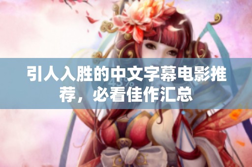 引人入胜的中文字幕电影推荐，必看佳作汇总